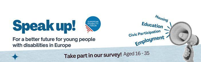 Text: Speak up! For a better future for young people with disabilities in Europe. Logo European Disability Forum