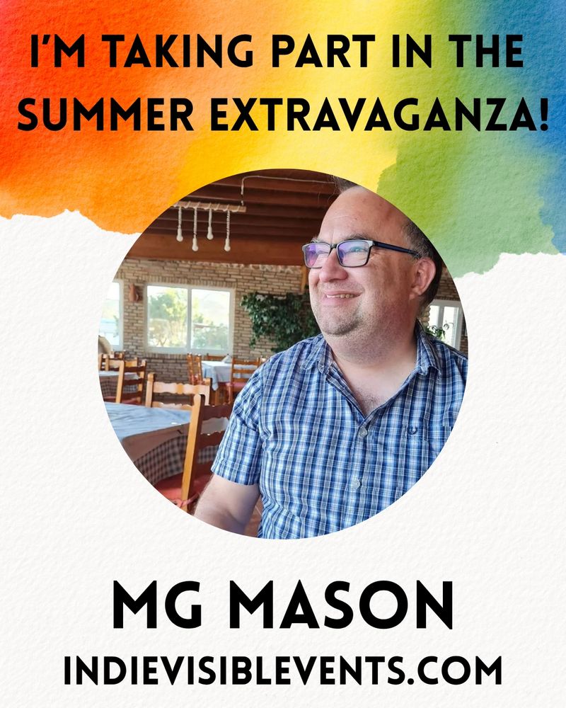 Background shows a rainbow water colour effect on paper. In the centre is a pic of me looking to my right, sat in a restaurant and smiling. Text reads: I'm taking part in the summer extravaganza. MG Mason. Indievisible Events