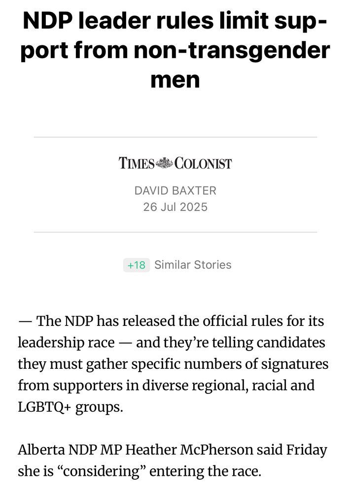 Title read In the voice of a sniveling child “NDP leader rules limit support from non-transgender men by David Baxter” the start of the article reading in the voice of angry Albertan starting with an unnecessary Em dash “— The NDP has released the official rules for its leadership race - and they're telling candidates they must gather specific numbers of signatures from supporters in diverse regional, racial and LGBTQ+ groups. Alberta NDP MP Heather McPherson said Friday she is 