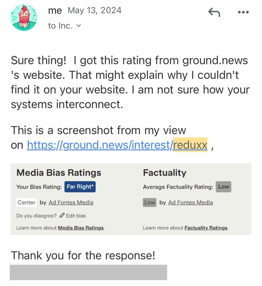 Email to ad fontes: “Sure thing! I got this rating from ground.news's website. That might explain why I couldn't find it on your website. I am not sure how your systems interconnect. This is a screenshot from my view on https://ground.news/interest/reduxx “