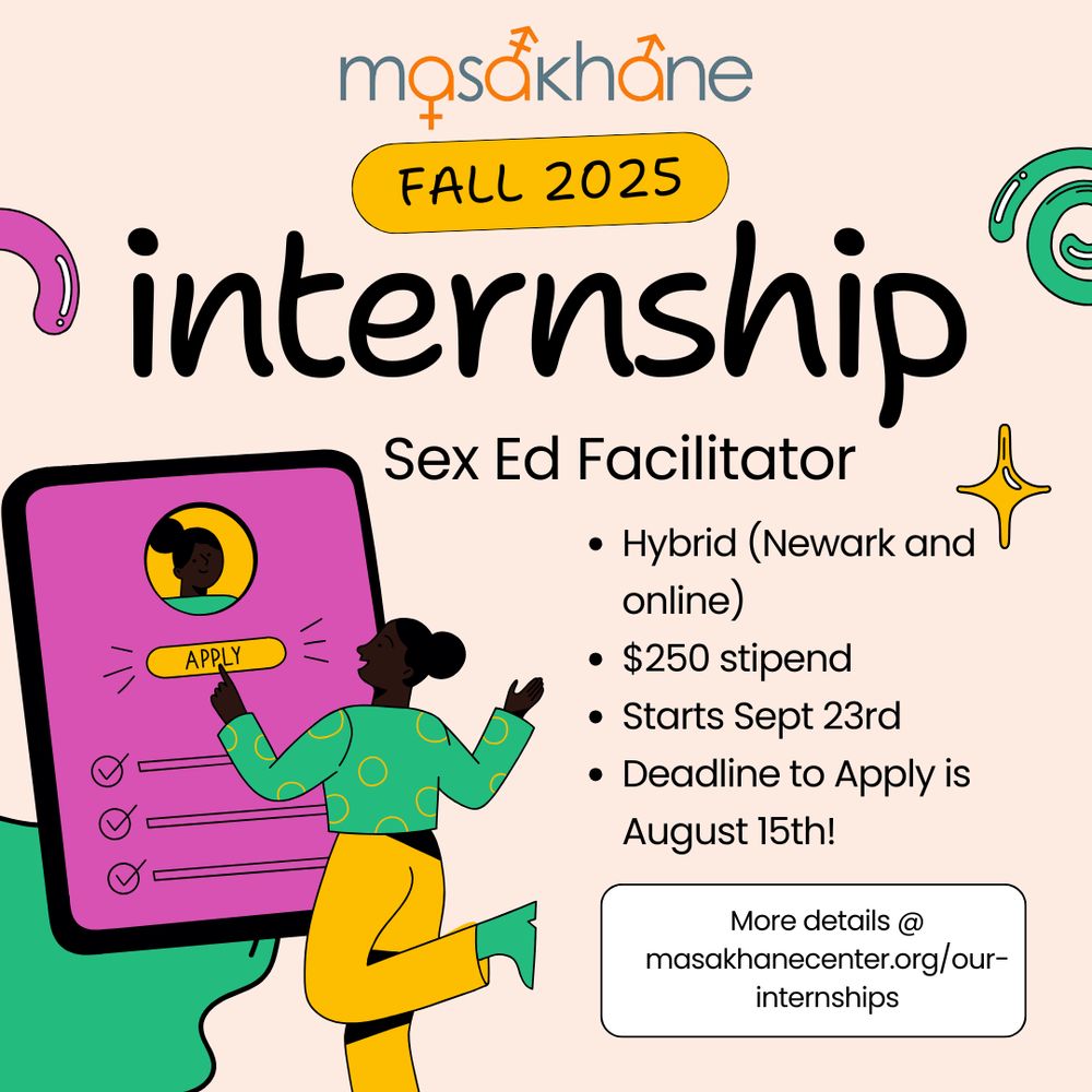 Masakhane
Fall 2025 internship
Sex Ed Facilitator 
Hybrid (Newark and online)
$250 stipend
Starts Sept 23rd
Deadline to Apply is August 15th!
More details @ masakhanecenter.org/our-internships

Image of a dark-skinned Black femme person pressing "apply" on a large tablet screen on the bottom left. 