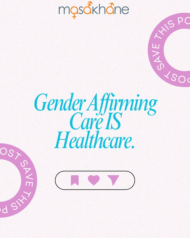 Masakhane logo at the very top. Centered in the middle of the page, there is blue text that reads "Gender Affirming care IS healthcare". Underneath there are logos that represent the save, like, and share actions on Instagram. 