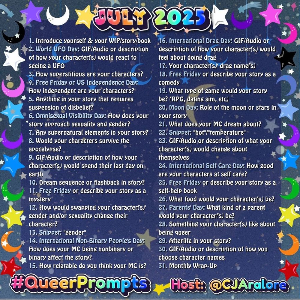 31 daily prompts for July's #QueerPrompts, hosted by @CJAralore! I will post the prompt in my response whenever I answer one.