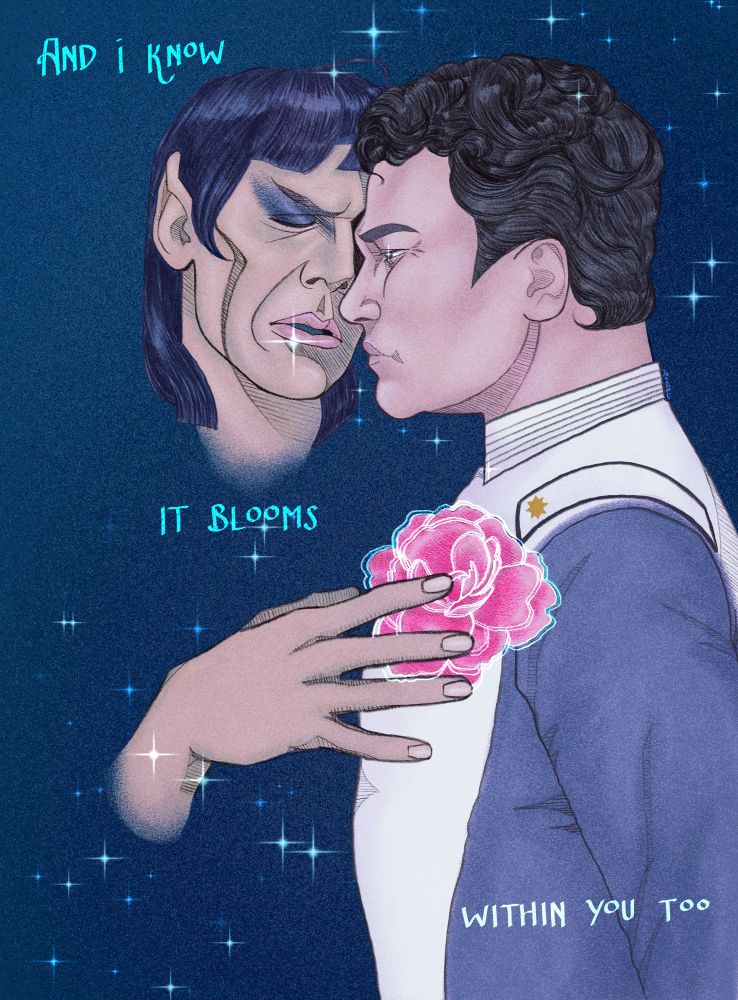 Illustration of Spock and Jim Kirk. Jim is facing left, staring solemnly with his arms behind his back. He is wearing his white and gray admiral uniform from The Motion Picture. Spock is facing forward with his eyes closed, head slightly tilted toward Jim. He has long hair like he did during the kohlinar. Spock fades into the negative space of the background from the neck down. Spock's hand touches the pink camellia flower over Jim's chest. In the small space between them, stars glow against the dark background. Text reads diagonally from top left to bottom right: "And I know...it blooms...within you too"