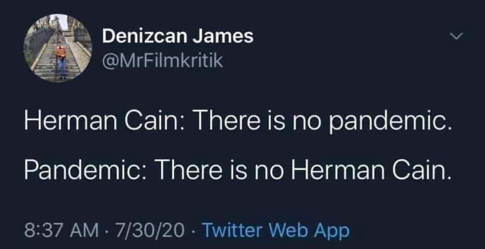 Tweet from 7/30/20 from Denizcan James. Herman Cain died from COVID after attending the trump rally in Tulsa after famously saying 