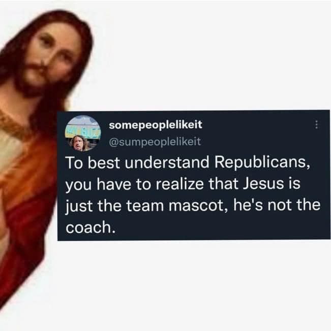 Meme with Jesus peeking out from the left side next to a tweet from @sumpeoplelikeit saying: "To best understand Republicans, you have to realize that Jesus is just the team mascot, he's not the coach."