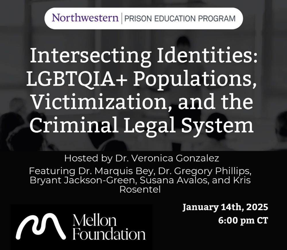 Northwestern Prison Education Program. Intersecting Identities: LGBTQIA+ Populations, Victimization, and the Criminal Legal System. Hosted by Dr. Veronica Gonzalez. Featuring Dr. Marquis Bey, Dr. Gregory Phillips, Bryant Jackson-Green, Susana Avalos, and Kris Rosentel. January 14th, 2025. 6:00 pm CT. bit.ly/npepjusticefellows. Mellon Foundation.