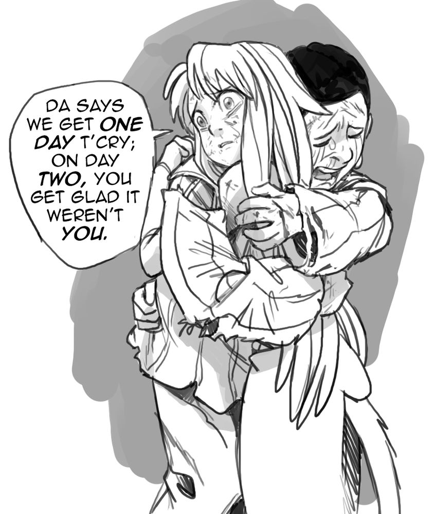 After the events with the Quigleys, a crying Jivi clings to Sette. Sette wisely comforts: "Da says we get one day t'cry; on day two, you get glad it weren't you."