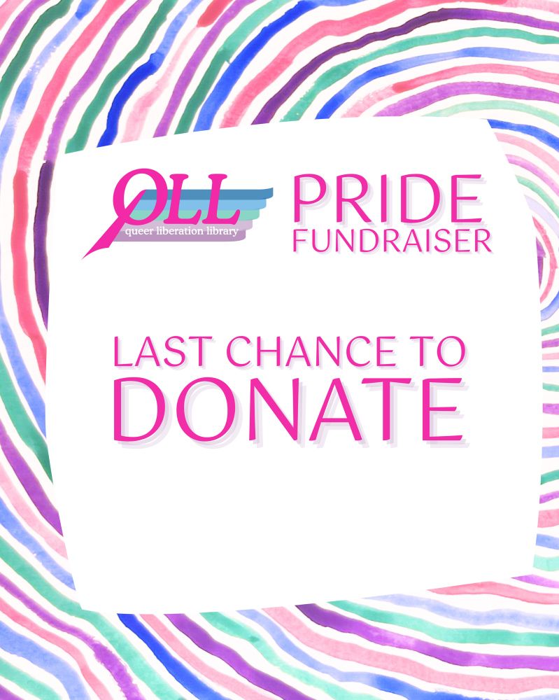 A background of watercolor painting reminiscent of rainbow tree rings (or a fingerprint, or fruit stripe bubble gum), over which there is a wonky white square containing the words “Pride Fundraiser” beside the QLL logo. Below these, the words “LAST CHANCE TO DONATE!”