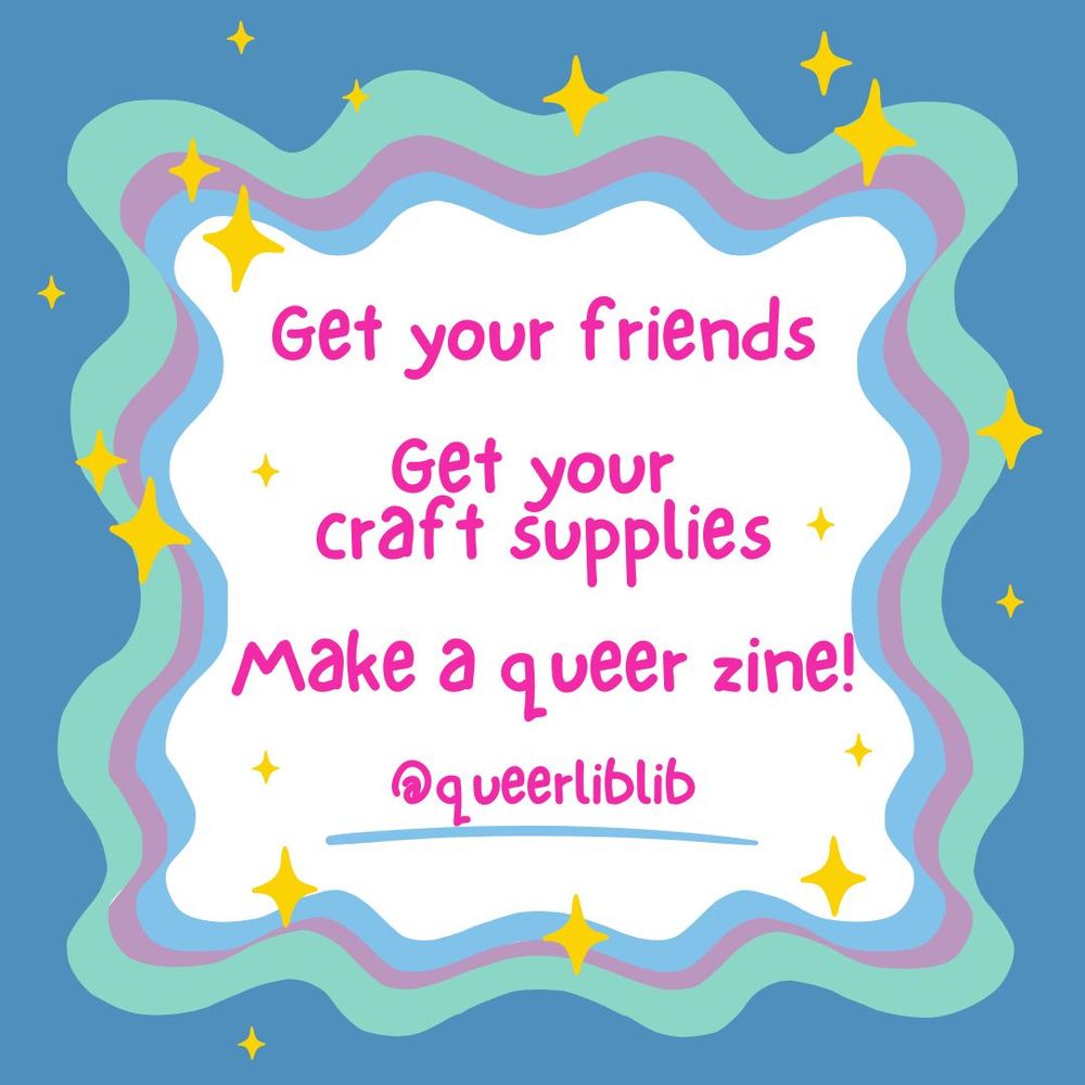 Dark blue background with light green, dark purple, and light blue circular swirls and hot pink text that says, "Get your friends. Get your craft supplies. Make a queer zine!"
