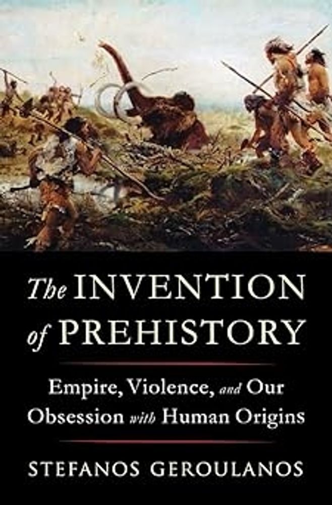 The Invention of Prehistory: Empire, Violence, and Our Obsession with Human Origins | Amazon.com.br