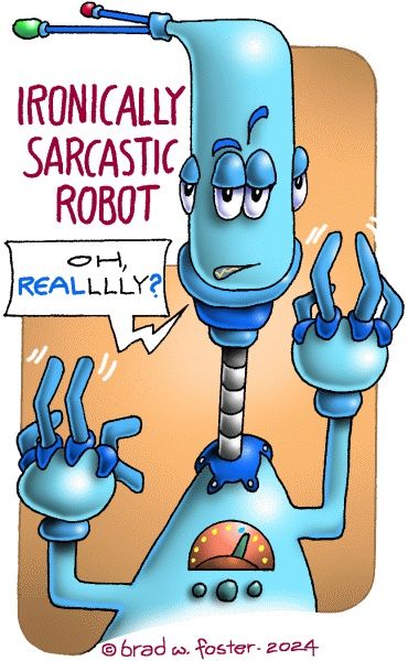 Brad Foster cartoon: "Ironically sarcastic robot"
