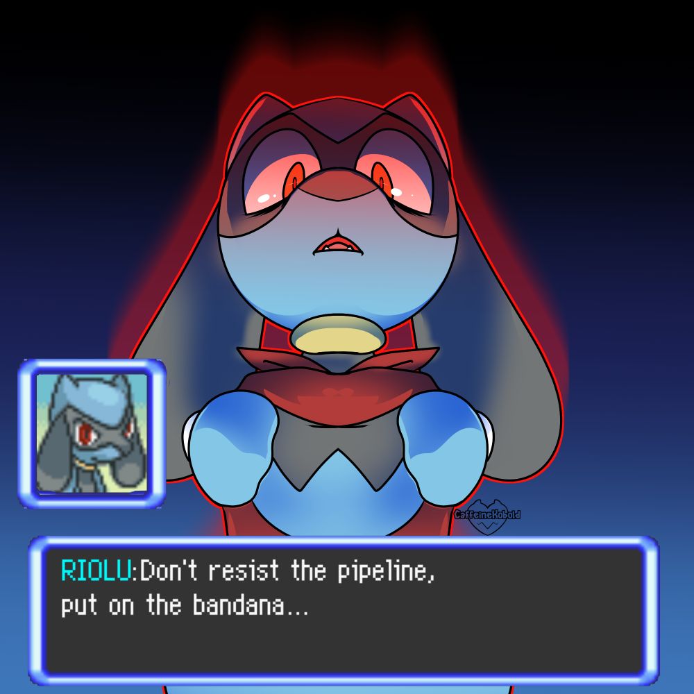 A illustration of the Pokemon Riolu who is holding a red bandana in front of them. Their eyes are wide and staring down at the viewer, the Riolu is surrounded by ominous red light. There's a text box from Riolu that says "Don't resist the pipeline, put on the bandana..."