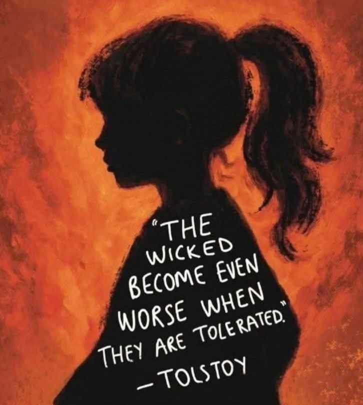 An illustration of a young girl in silhouette with a ponytail, standing against a fiery orange and red background. Over her figure is a handwritten quote in white text that reads: “The wicked become even worse when they are tolerated.” – Tolstoy. The intense backdrop and the child's silhouette create a haunting, powerful visual emphasizing the quote's message about the dangers of complacency toward evil.

