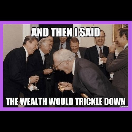 A group of older, well-dressed men in suits stand in a room holding drinks, doubled over in laughter as if sharing a private joke. The meme text reads: “AND THEN I SAID THE WEALTH WOULD TRICKLE DOWN.”