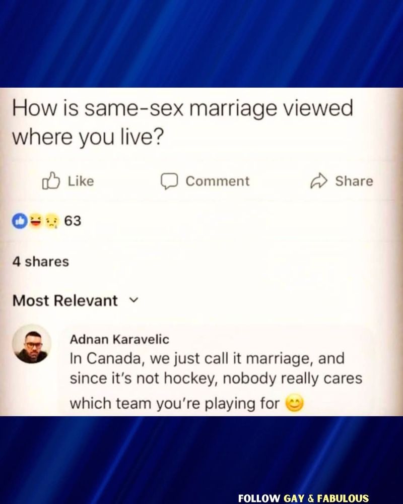 A Facebook post asks, “How is same-sex marriage viewed where you live?” A top comment by Adnan Karavelic replies, “In Canada, we just call it marriage, and since it’s not hockey, nobody really cares which team you’re playing for 😊.” The background features a blue gradient with the text “FOLLOW GAY & FABULOUS” at the bottom. The comment humorously conveys Canada’s general acceptance of same-sex marriage.

