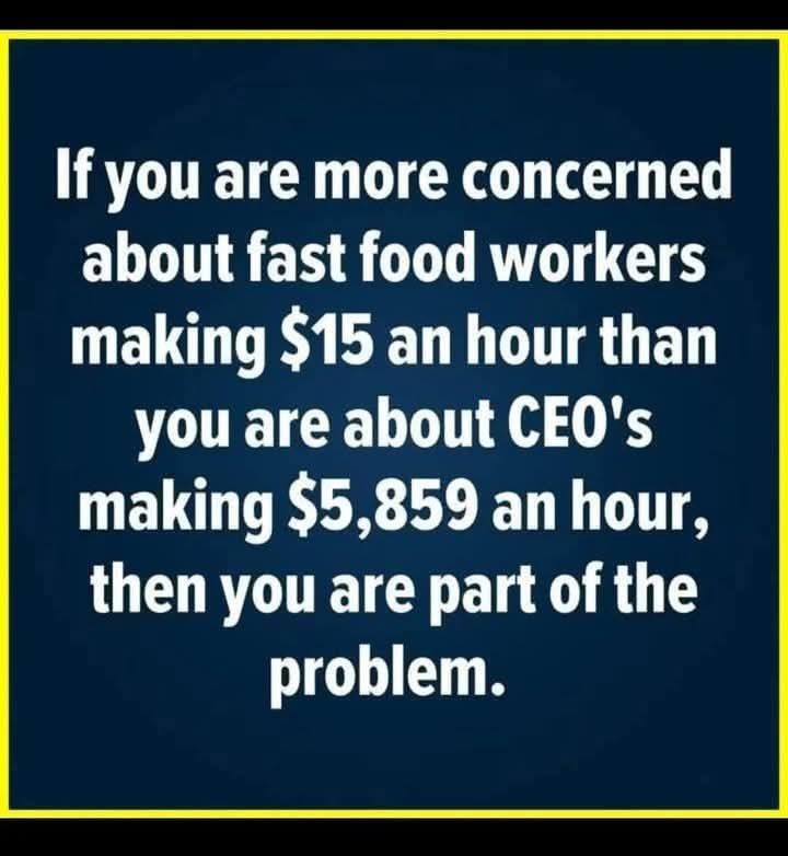 Graphic with a dark blue background and yellow border reads: “If you are more concerned about fast food workers making $15 an hour than you are about CEO's making $5,859 an hour, then you are part of the problem.”

