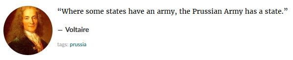"Where some states have an army, the Prussian Army has a state."

-Voltaire

tags: Prussia