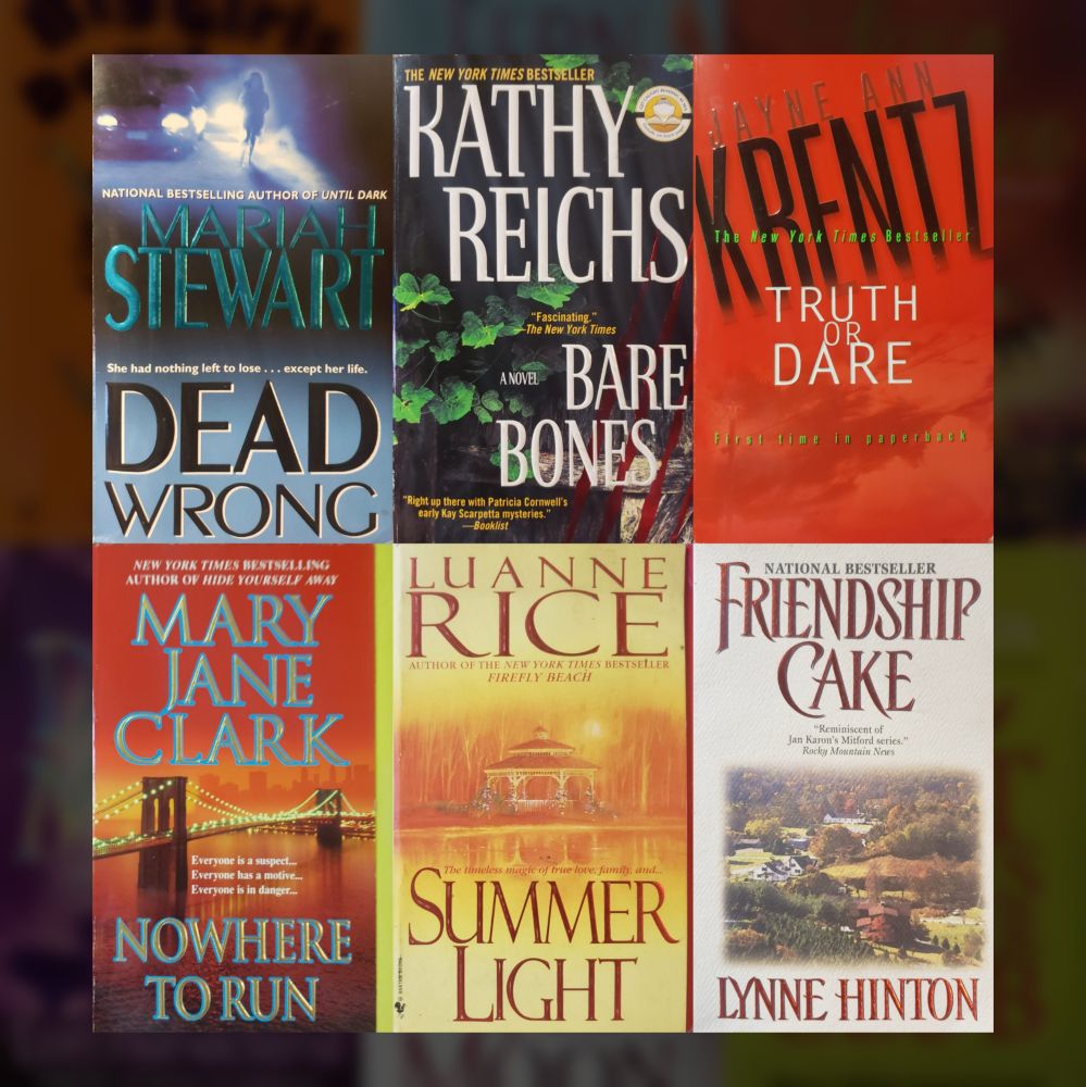 A composite photo of 6 paperback book covers, as follows: 

1. "Dead Wrong" by national bestselling author of "Until Dark," Mariah Stewart. She had nothing left to lose . . . except her life.

2. "Bare Bones" by the New York Times bestseller, Kathy Reichs. "Fascinating," says the New York Times. "Right up there with Patricia Cornwell's early Kay Scarpetta mysteries," says Booklist.

3. The New York Times bestseller "Truth or Dare" by Jayne Ann Krentz. First time in paperback. 

4. "Nowhere to Run" by New York Times bestselling author of "Hide Yourself Away," Mary Jane Clark. Everyone is a suspect... Everyone has a motive... Everyone is in danger...

5. "Summer Light" by Luanne Rice, author of the New York Times bestseller, "Firefly Beach." The timeless magic of true love, family, and... Summer Light. Bantam Books. 

6. "Friendship Cake" by Lynne Hinton. National bestseller. "Reminiscent of Jan Karon's Mitford series," says Rocky Mountain News.