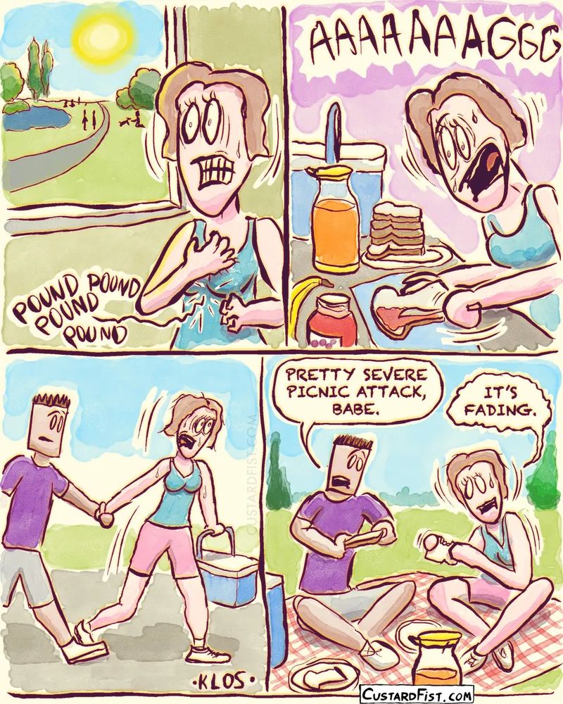 A woman is looking out of the window and sees it’s a lovely sunny summer day. All of a sudden her heart starts pounding wildly and she starts shaking. Frantically she starts making sandwiches, squeezing oranges, etc., and puts them in a cooler. She hastily drags her boyfriend to the park, sits him down on a picnic blanket, and takes out all the food. 

Boyfriend: PRETTY SEVERE PICNIC ATTACK, BABE.
Girlfriend, still shaking a little: IT’S FADING.
