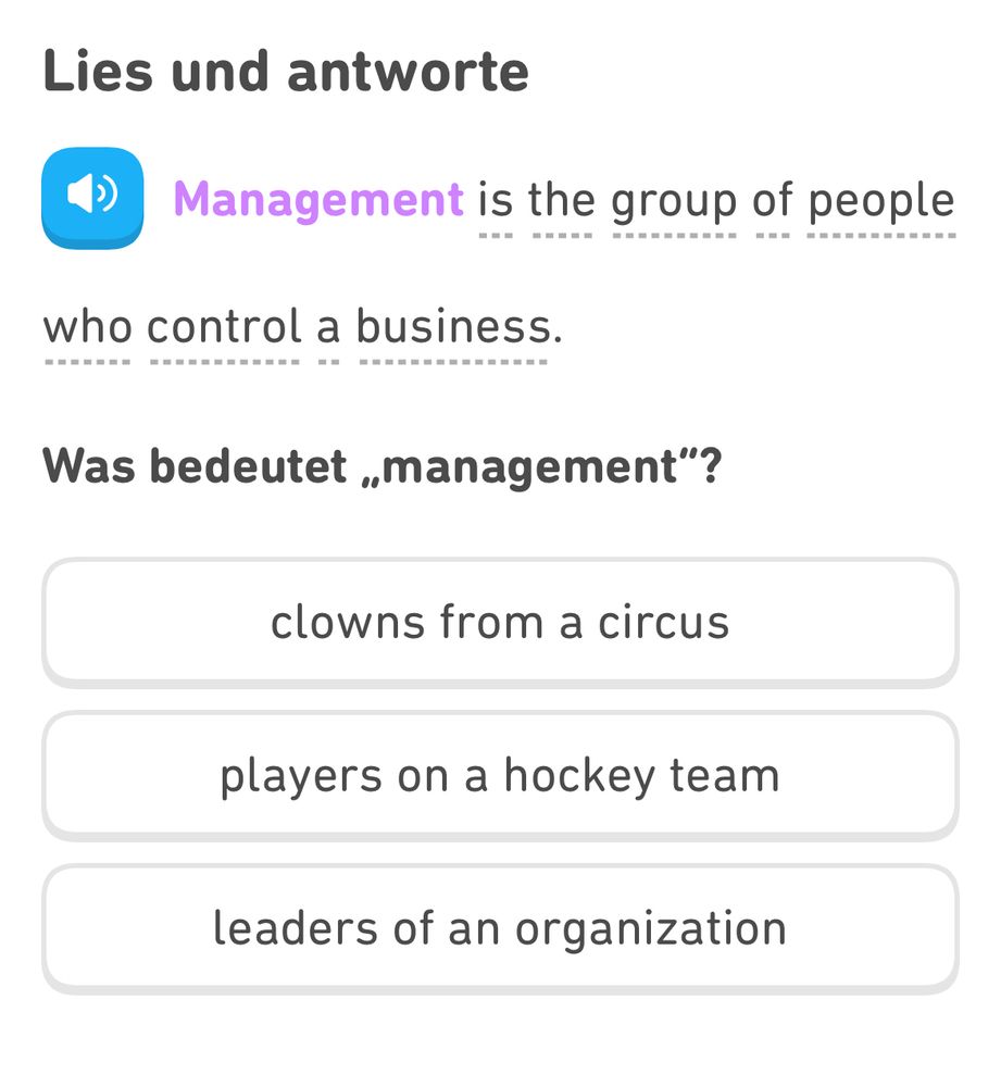 Screenshot Duolingo-Aufgabe: Lies und antworte „Management is the group of people who control a business.“ 
Was bedeutet „management"? Antwortmöglichkeiten: 
- clowns from a circus 
- players on a hockey team 
- leaders of an organization