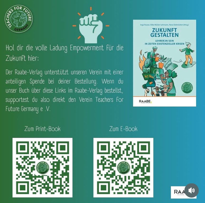 Grünes Sharepic.
Links oben Logo der Teachers For Future Deutschland.
Darunter Text: Hol dir die volle Ladung Empowerment für die Zukunft hier:
Der Raabe-Verlag unterstützt unseren Verein mit einer anteiligen Spende bei deiner Bestellung. Wenn du unser Buch über diese Links im Raabe-Verlag bestellst, supportest du also direkt den Verein Teachers for
Future Germany e.V.

Rechts das Buchcover „Zukunft gestalten“.

Unten 2 QR Codes. Ein Mal zum Print-Book und ein Mal zum E-Book.