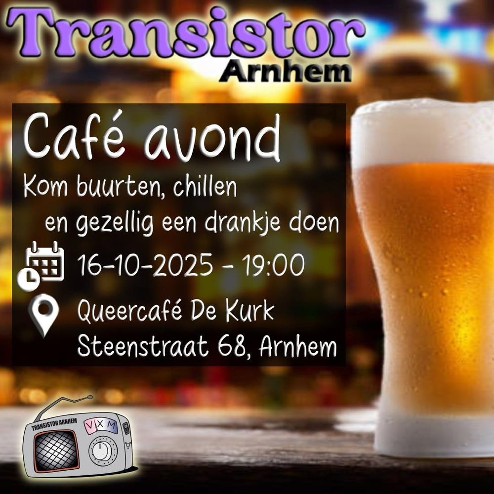 Een afbeelding van een wazige bar, waarbij er is gefocust op een biertje op de bar. Links van het biertje staat een groot, transparant, zwart vierkant met de grote, witte tekst: “Café avond”. Daaronder staat kleiner de tekst: “Kom buurten, chillen en gezellig een drankje doen”. Daaronder staat een symbool van een kalender met een klok met rechts daarvan de tekst: “16-10-2025 - 19:00”. Daaronder staat een symbool van een locatie pin met de tekst: “Queercafé De Kurk” en daaronder “Steenstraat 68, Arnhem”. Linksboven staat het tekstlogo van Transistor Arnhem. “Transistor” in het paars en daar kleiner, onder “Arnhem” in het zwart. Linksonder staat een radiootje als logo van Transistor Arnhem.