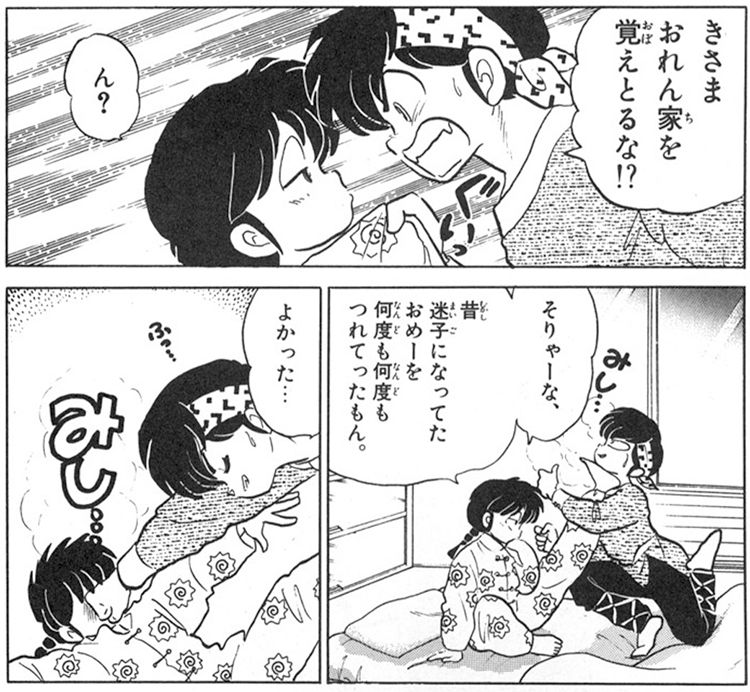 らんま1/2　11巻　PART1
良：きさまおれん家を覚えとるな！？
乱：ん？そりゃーな、昔迷子になってたおめーを何度も何度もつれてったもん。
良：よかった...