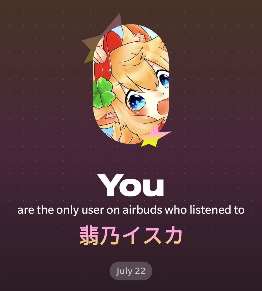 You are the only user on airbuds who listened to 翡乃イスカ (Hino Isuka)