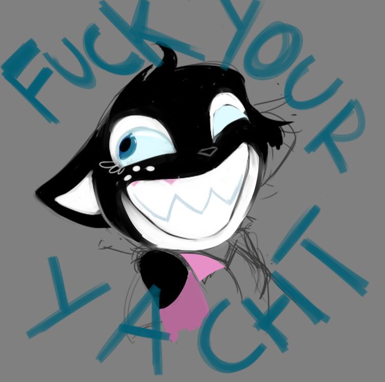 An unfinished digital piece depicting the artist’s orca/cat fursona with a wide grin and the text “FUCK YOUR YACHT”