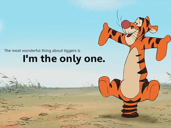 The most wonderful thing about Tiggers is I'm the only one