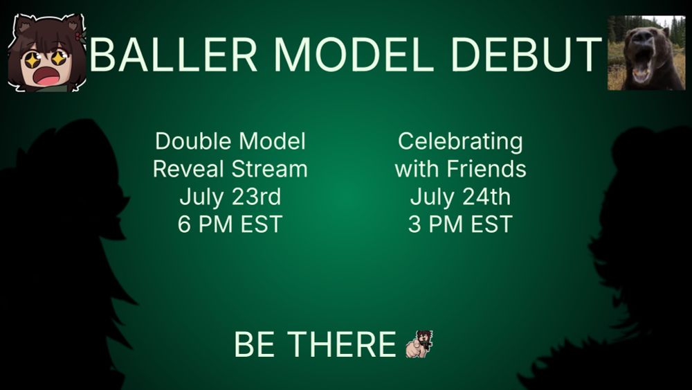 BALLER MODEL DEBUT
Double model reveal stream July 23rd 6 pm EST
Celebrating with friends July 24th 3 pm EST
BE THERE 🫵🐻