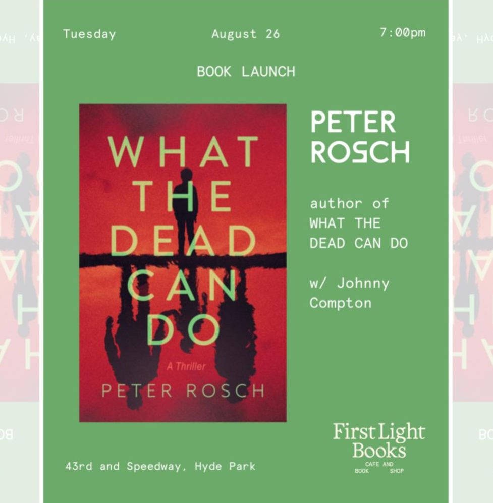 A flyer for Peter Rosch's book launch event at Austin's First Light Books. The event is a conversation with author Johnny Compton. It starts at 7PM. You can visit the link to RSVP with or without the purchase of a book! The flyer features the stunning book cover for WHAT THE DEAD CAN DO, Peter's debut speculative thriller from Crooked Lane Books. 