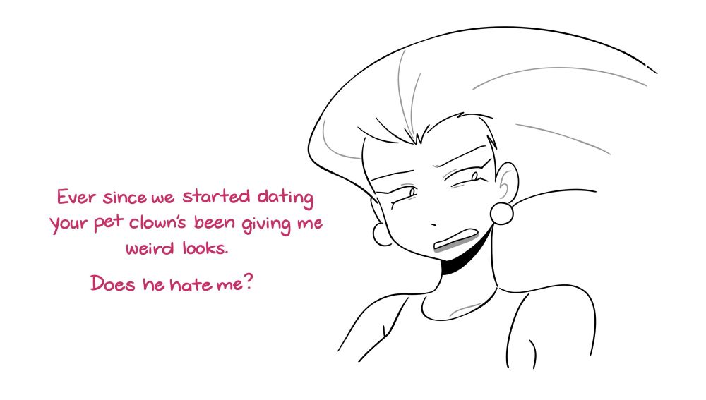 Jessie looks down towards Delia with a mildly uncomfortable expression. "Ever since we started dating, your pet clown's been giving me weird looks. Does he hate me?"
