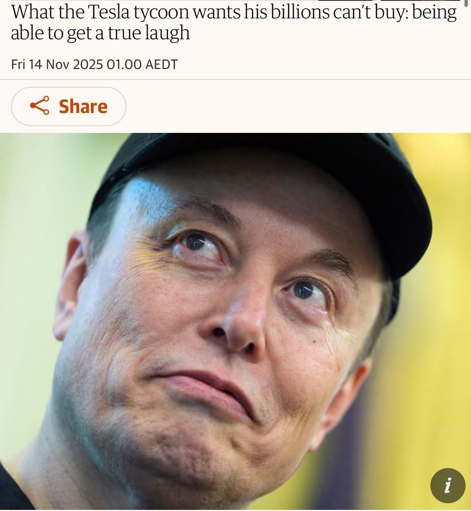 guardian headline with musk's face: "What the Tesla Tycoon wants his billiions can't buy: being able to get a true laugh."