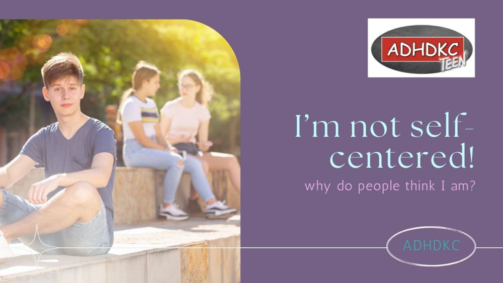 (Teens) I'm not self centered! Why do people think I am? | adhdkc