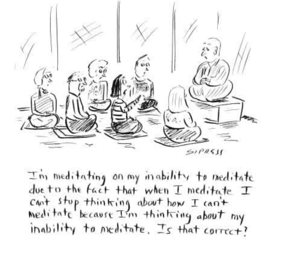Image: Cartoon of people in a room sitting on mats, with someone at the front who appears to be the instructor in a post for meditation. Text: I'm meditating on my inability to meditate due to the fact that when I meditate, I can't stop thinking about how I can't meditate because I'm thinking about my inability to meditate. Is that correct?