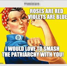 Poster of Rosie the Riveter that reads, Roses are red, violets are blue. I would love to smash the patriarchy with you."