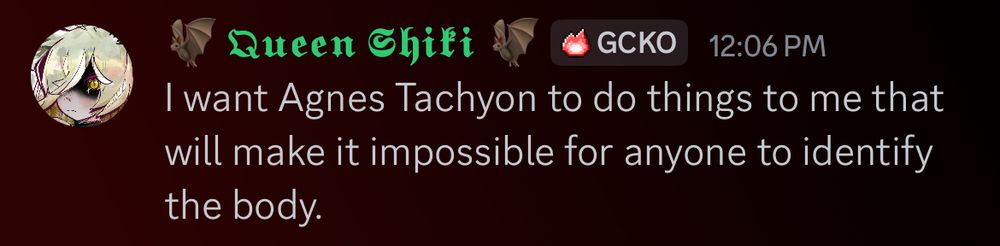 A Discord screenshot of me saying “I want Agnes Tachyon to do things to me that will make it impossible for anyone to identify the body”

Freak-with-five-R’s implications 