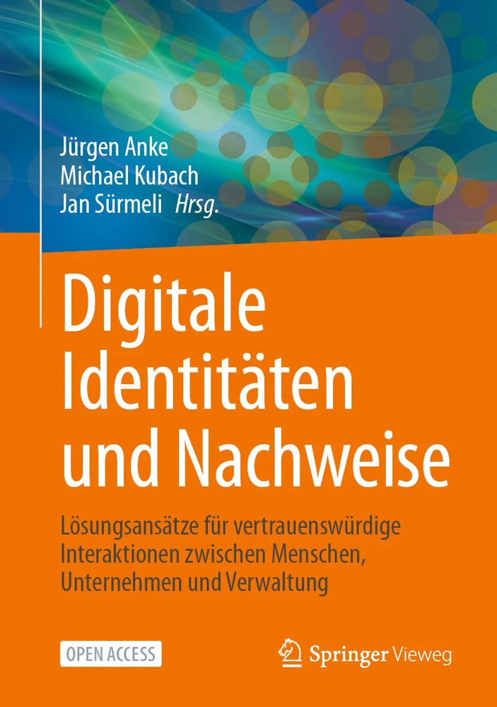 Buchcover: Digitale Identitäten und Nachweise. Lösungsansätze für vertrauenswürdige Interaktionen zwischen Menschen, Unternehmen und Verwaltung. Springer Vieweg Verlag. Herausgegeben von Jürgen Anke, Michael Kubach und Jan Sürmeli.