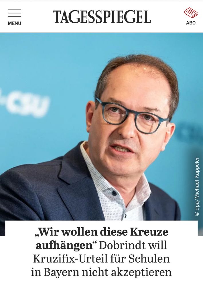 
Tagesspiegel: 

„Wir wollen diese Kreuze aufhängen" Dobrindt will Kruzifix-Urteil für Schulen in Bayern nicht akzeptieren