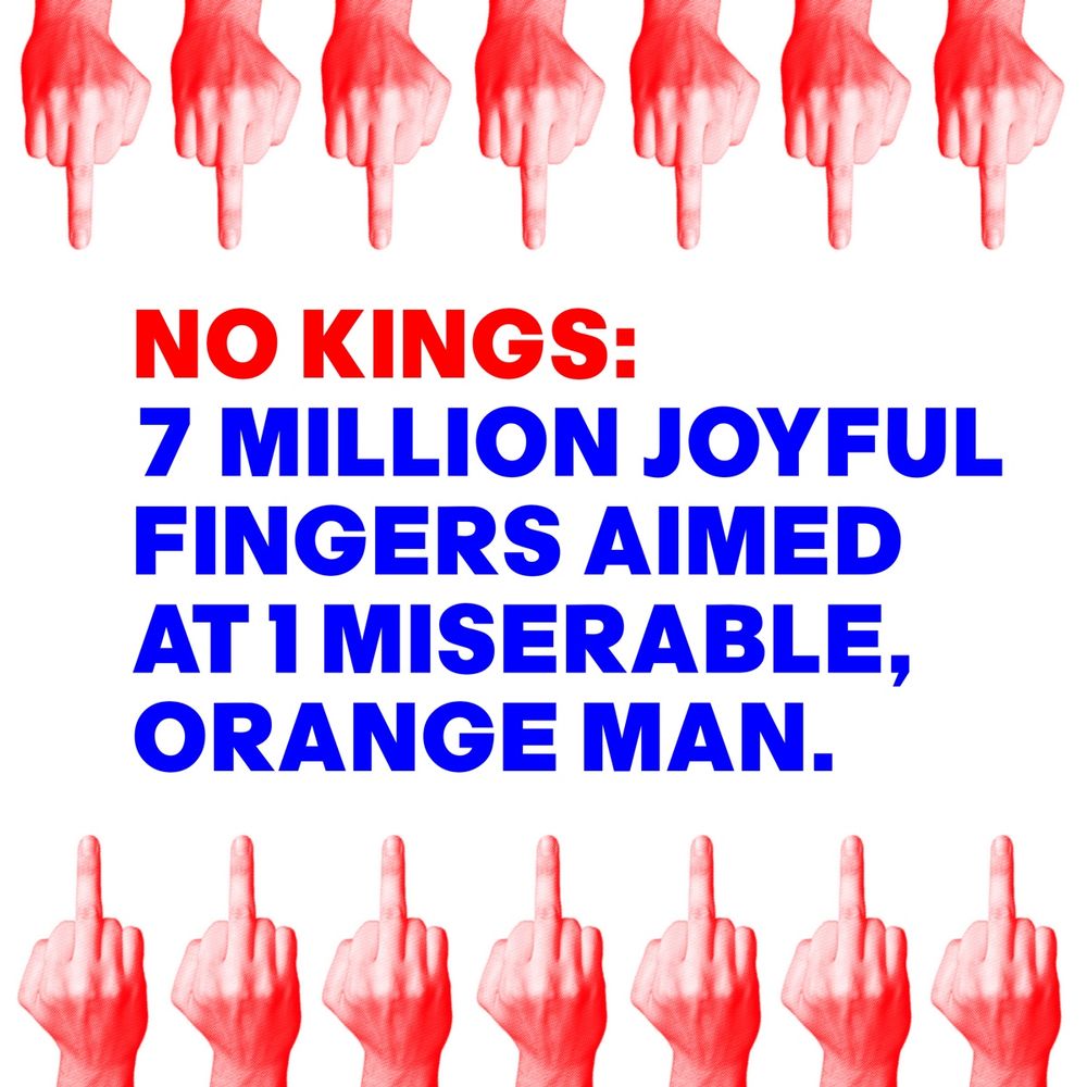 IMAGE OF MANY HANDS GIVING THE MIDDLE FINGER WITH THE WORDS- NO KINGS: 7 MILLION JOYFUL FINGERS AIMED AT 1 MISERABLE, ORANGE MAN.