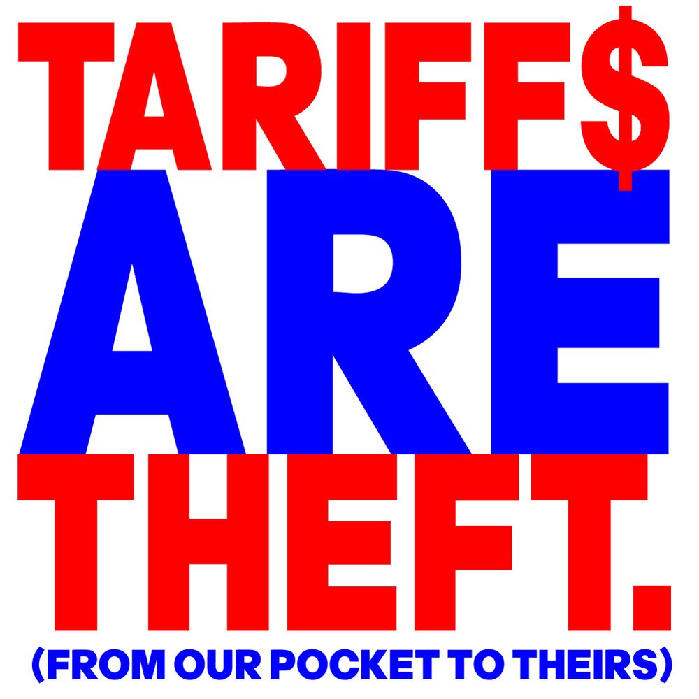 TARIFF$ ARE THEFT (from our pocket to theirs) 