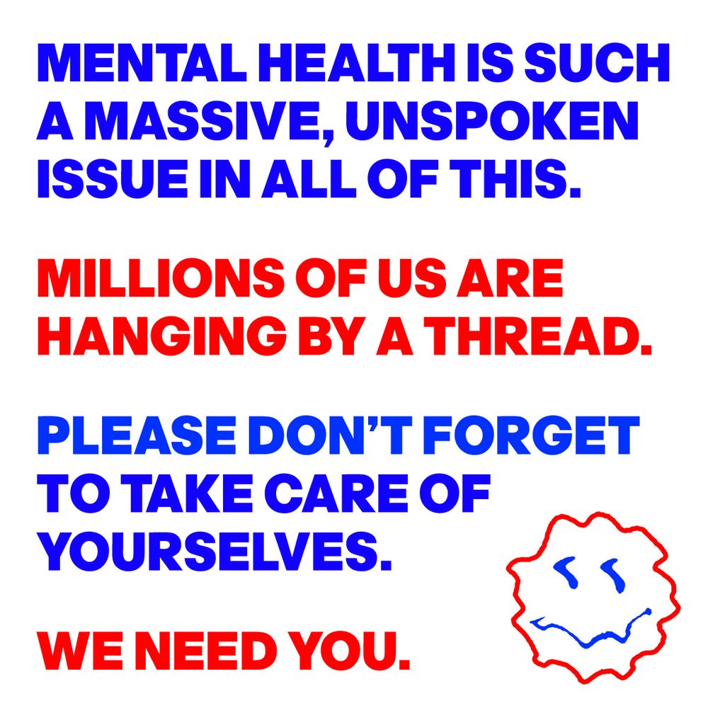 Mental health is such a massive, unspoken issue in all of this. Millions of us are hanging by a thread. Please don't forget to take care of yourselves. We need you.