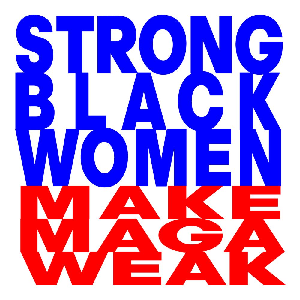 STRONG BLACK WOMEN MAKE MAGA WEAK 
