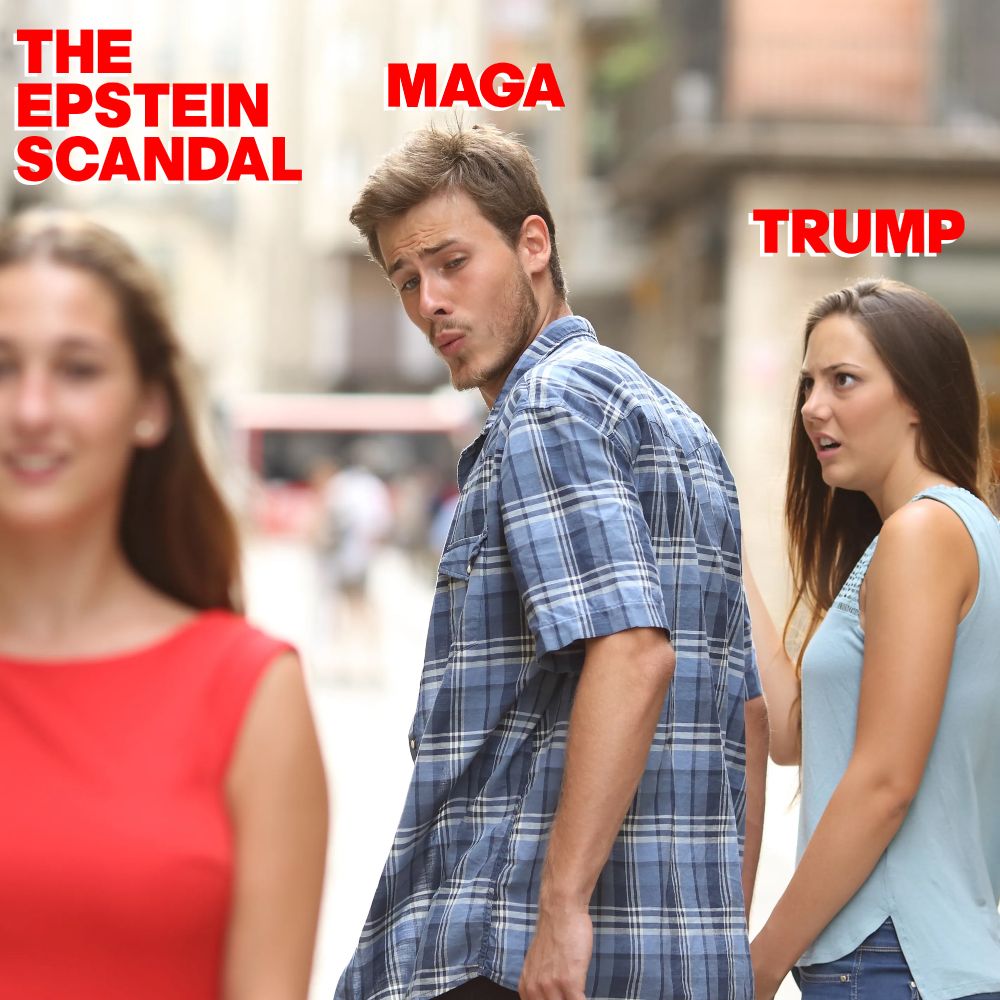 The famous distracted boyfriend meme photo. The girlfriend is Trump. The Boyfriend is MAGA, The woman distracting the boyfriend is 'The Epstein Scandal'.