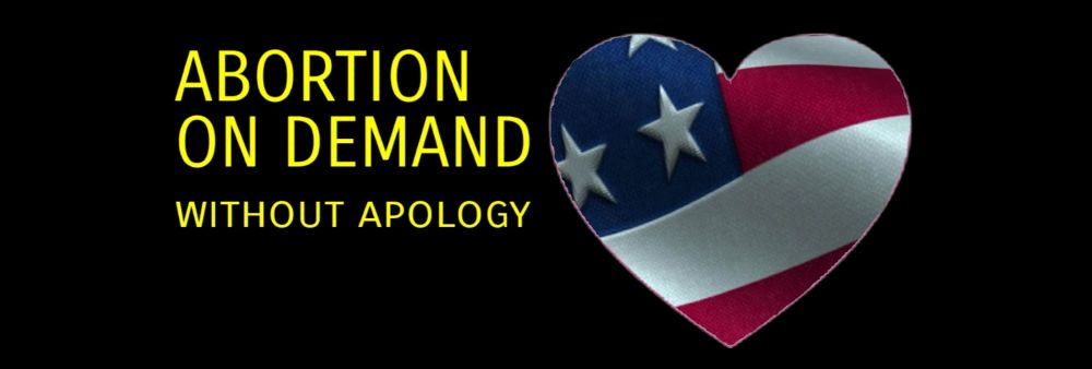 ABORTION ON DEMAND WITHOUT APOLOGY 💗