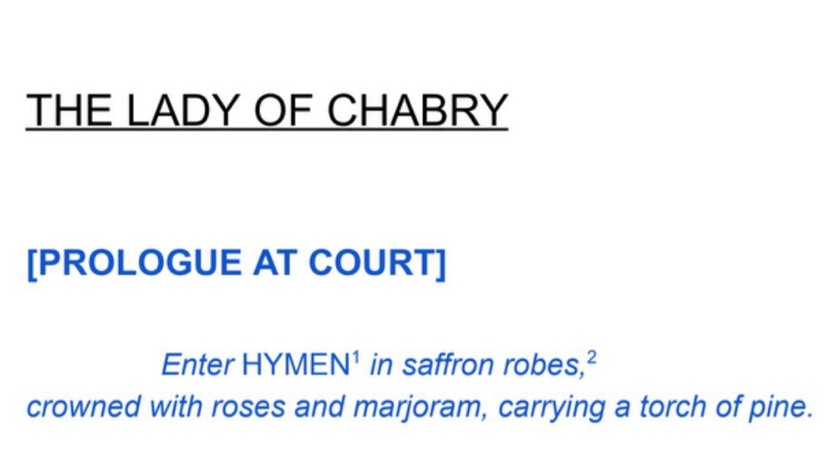 THE LADY OF CHABRY
[PROLOGUE AT COURT]
Enter HYMEN' in saffron robes,
crowned with roses and marjoram, carrying a torch of pine.