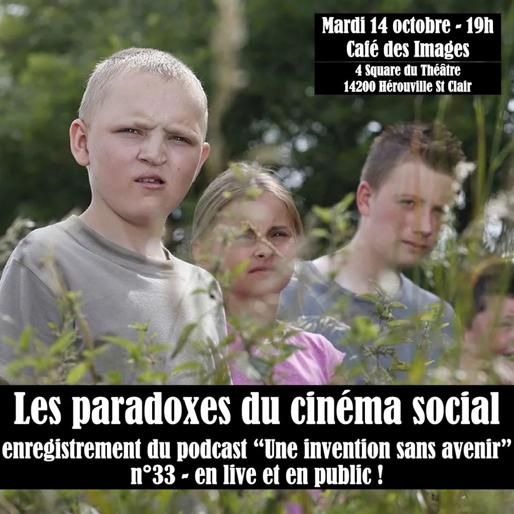 Les paradoxes du cinéma social, enregistrement du podcast « une invention sans avenir » nº33, en live et en public. Mardi 14 octobre, 19h, Café des images. 4 square du théâtre, 14200 Herouville St Clair