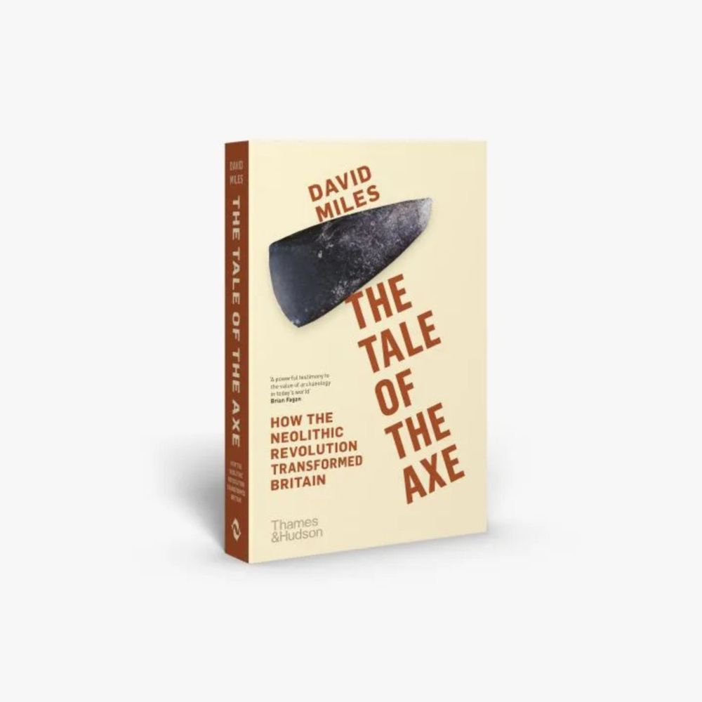 The Tale of the Axe: How the Neolithic revolution transformed Britian by David Miles
